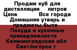 Продам куб для дистилляции 35 литров › Цена ­ 6 000 - Все города Домашняя утварь и предметы быта » Посуда и кухонные принадлежности   . Калининградская обл.,Светлогорск г.